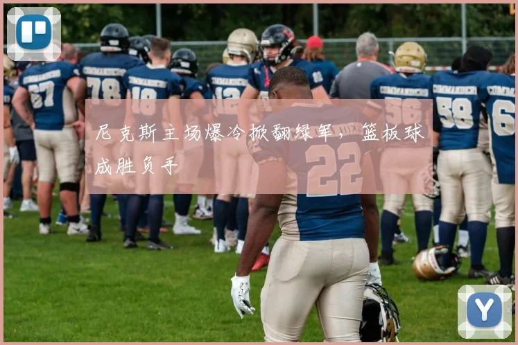 尼克斯主场爆冷掀翻绿军，篮板球成胜负手